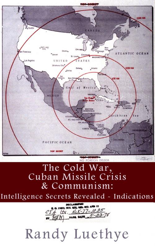 Cover of the book The Cold War, Cuban Missile Crisis & Communism: Intelligence Secrets Revealed - Indications by Randy Luethye, Randy Luethye