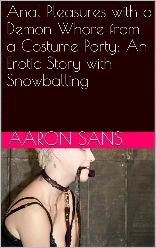 Cover of the book Anal Pleasures with a Demon Whore from a Costume Party: An Erotic Story with Snowballing by Aaron Sans, Charlie Bent