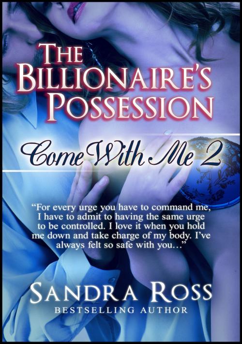 Cover of the book The Billionaire's Possession: Come With Me 2 by Sandra Ross, Sandra Ross