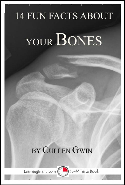 Cover of the book 14 Fun Facts About Your Bones: A 15-Minute Book by Cullen Gwin, LearningIsland.com