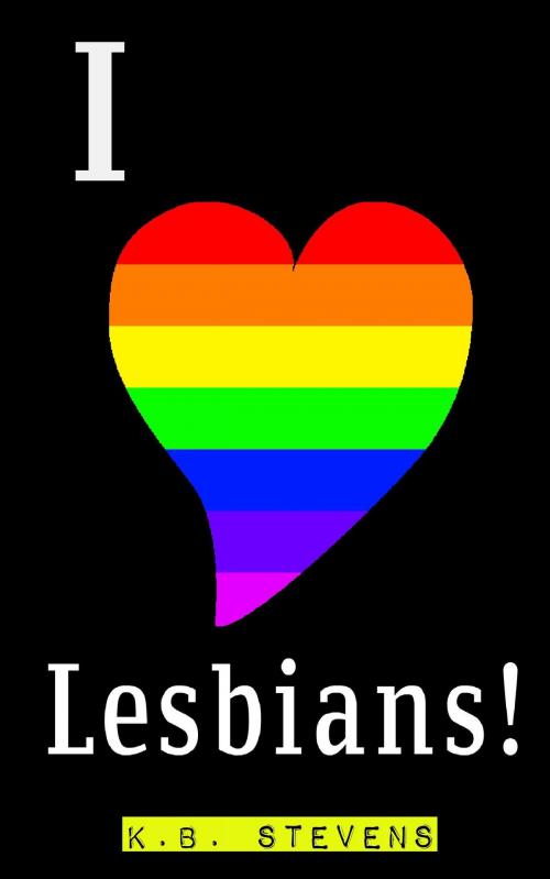 Cover of the book I Love Lesbians by K.B. Stevens, K.B. Stevens