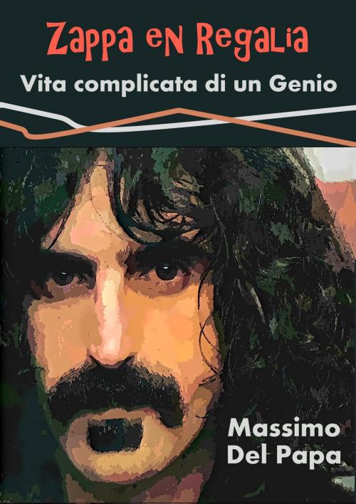 Cover of the book Zappa en Regalia - Vita complicata di un Genio by Massimo Del Papa, Massimo Del Papa