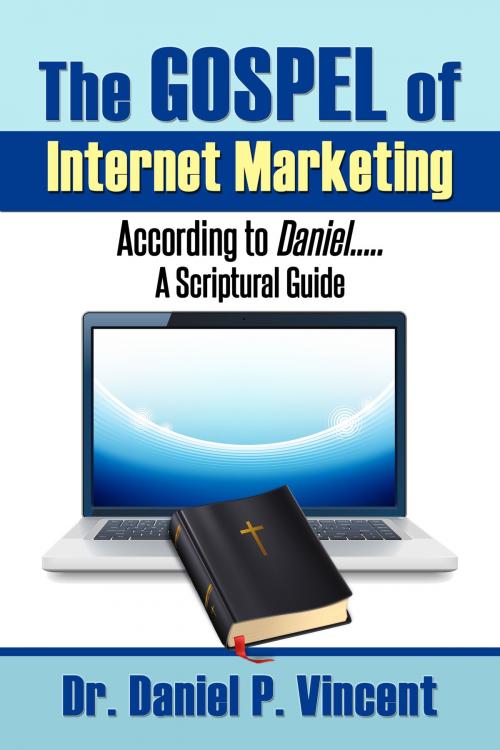 Cover of the book The GOSPEL of Internet Marketing According to Daniel..... by Daniel Vincent, Daniel Vincent