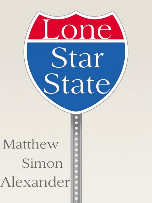 Cover of the book Lone Star State: Welcome to the Pleasuredome by Matthew Simon Alexander, Matthew Simon Alexander