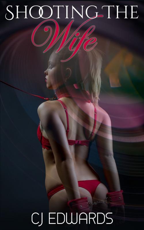 Cover of the book Shooting The Wife by CJ Edwards, Erotic Dreams