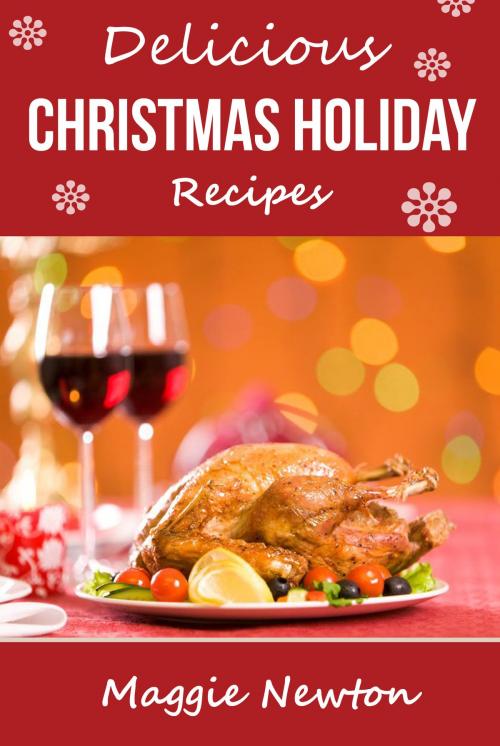 Cover of the book Delicious Christmas Holiday Recipes by Maggie Newton, Bonafide Media