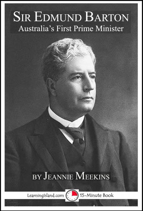 Cover of the book Sir Edmund Barton: Australia's First Prime Minister: A 15-Minute Biography by Jeannie Meekins, LearningIsland.com