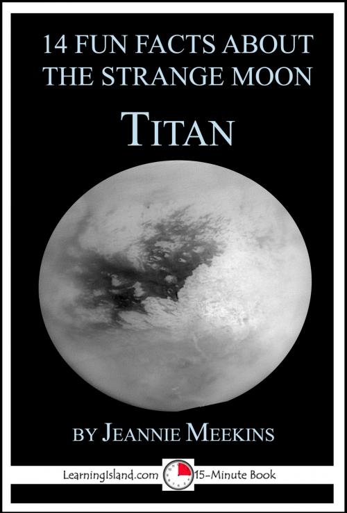 Cover of the book 14 Fun Facts About the Strange Moon Titan: A 15-Minute Book by Jeannie Meekins, LearningIsland.com