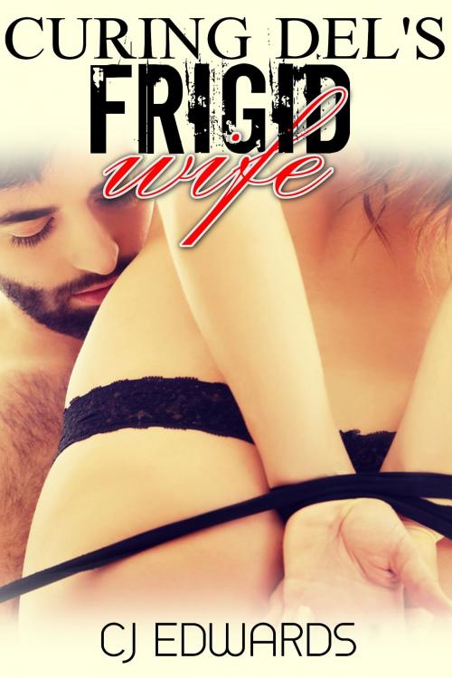 Cover of the book Curing Del's Frigid Wife by CJ Edwards, Erotic Dreams