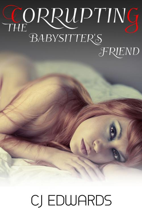 Cover of the book Corrupting the Babysitter's Friend by CJ Edwards, Erotic Dreams