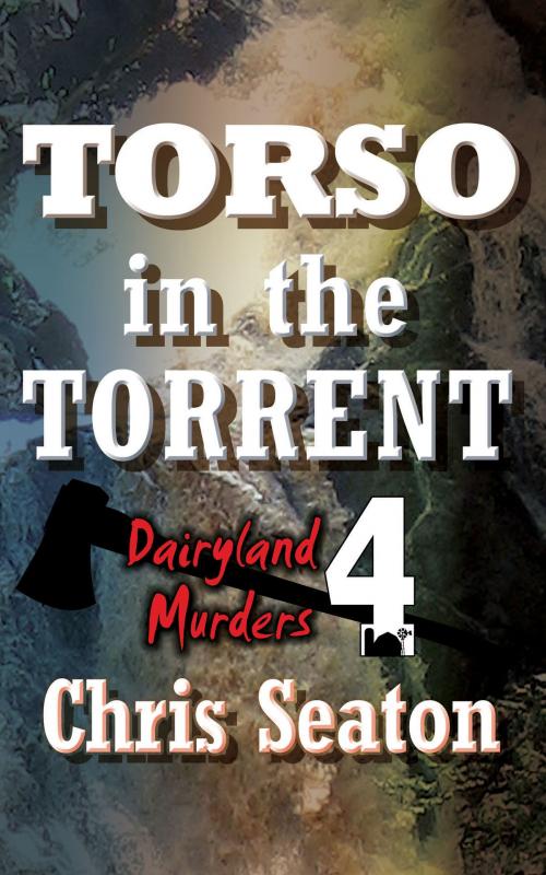 Cover of the book Dairyland Murders Book 4: Torso in the Torrent by Chris Seaton, Chris Seaton