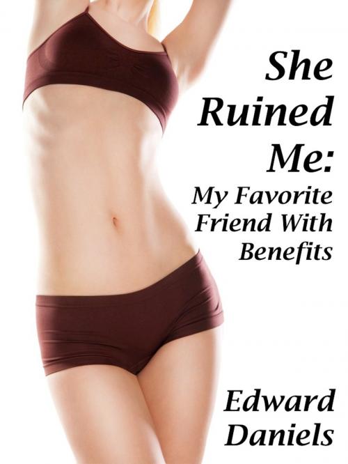 Cover of the book She Ruined Me: My Favorite Friend With Benefits by Edward Daniels, Edward Daniels