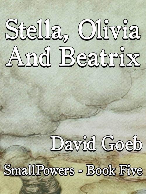 Cover of the book Stella, Olivia, And Beatrix: SmallPowers Book Five by David Goeb, David Goeb