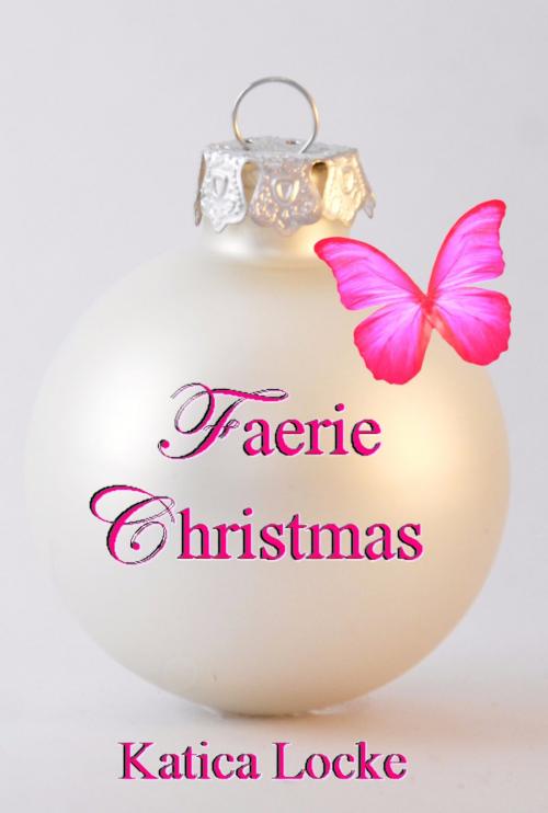 Cover of the book Faerie Christmas by Katica Locke, Katica Locke