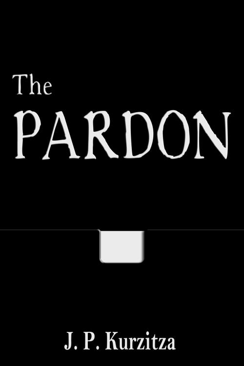 Cover of the book The Pardon by J. P. Kurzitza, J. P. Kurzitza