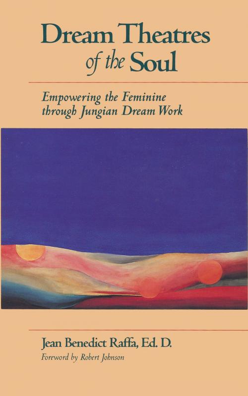 Cover of the book Dream Theatres of the Soul: Empowering the Feminine through Jungian Dream Work by Jean Raffa, Jean Raffa