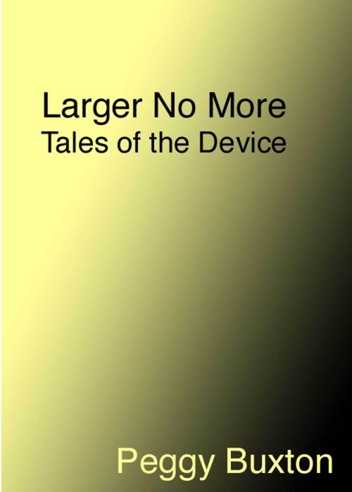 Cover of the book Larger No More, Tales of the Device by Peggy Buxton, Peggy Buxton