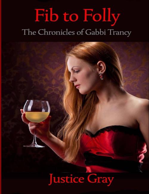 Cover of the book Fib to Folly: The Chronicles of Gabbi Trancy by Justice Gray, Justice Gray