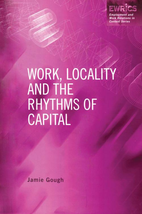 Cover of the book Work, Locality and the Rhythms of Capital by Jamie Gough, Taylor and Francis