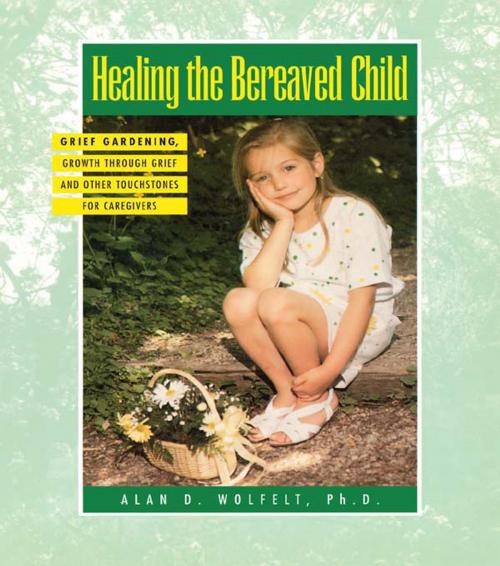 Cover of the book Healing The Bereaved Child by Alan Wolfelt, Taylor and Francis