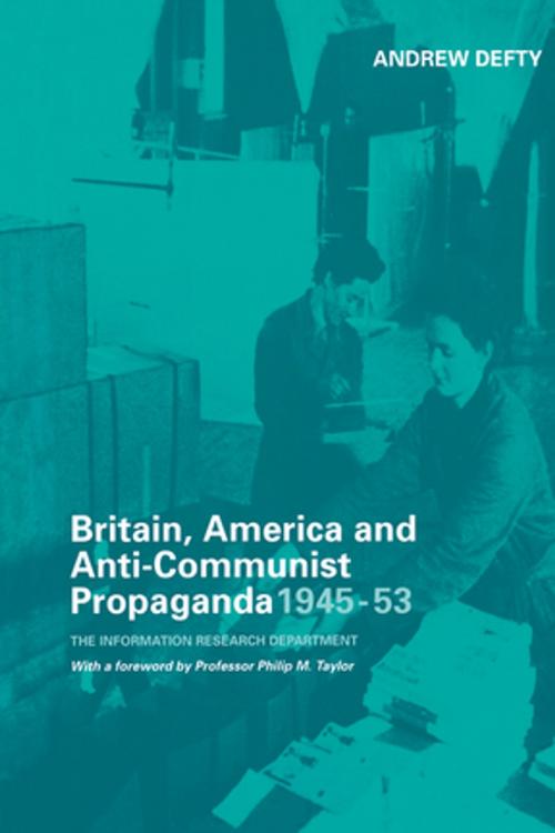 Cover of the book Britain, America and Anti-Communist Propaganda 1945-53 by Andrew Defty, Taylor and Francis