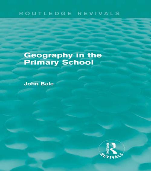 Cover of the book Geography in the Primary School (Routledge Revivals) by John Bale, Taylor and Francis