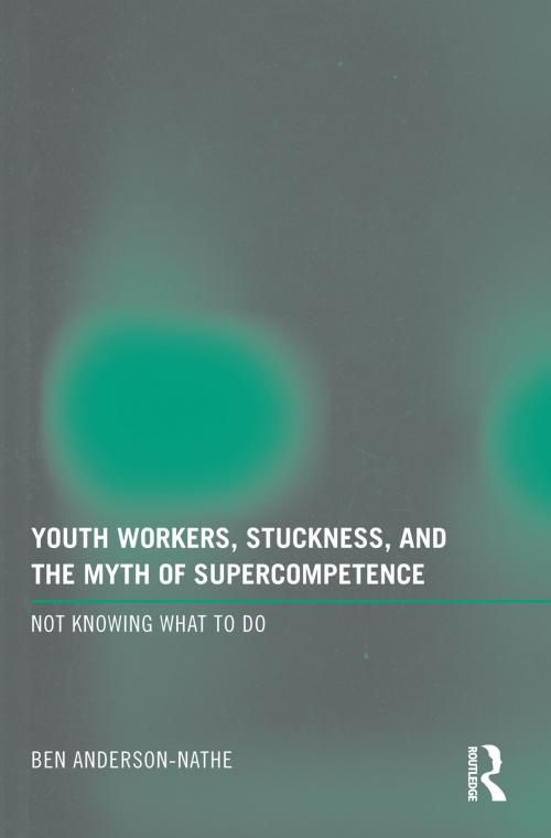 Cover of the book Youth Workers, Stuckness, and the Myth of Supercompetence by Ben Anderson-Nathe, Taylor and Francis