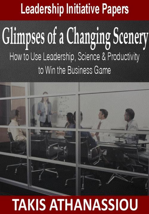 Cover of the book Glimpses of a Changing Scenery: How to Use Leadership, Science & Productivity Strategies to Win the Business Game by Takis Athanassiou, Takis Athanassiou