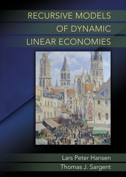 Cover of the book Recursive Models of Dynamic Linear Economies by Lars Peter Hansen, Thomas J. Sargent, Princeton University Press