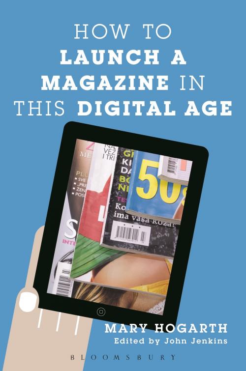 Cover of the book How to Launch a Magazine in this Digital Age by Mary Hogarth, Bloomsbury Publishing