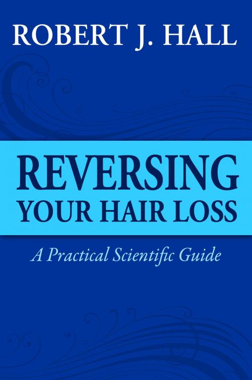 Cover of the book Reversing Your Hair Loss - A Practical Scientific Guide by Robert J. Hall, eBookIt.com