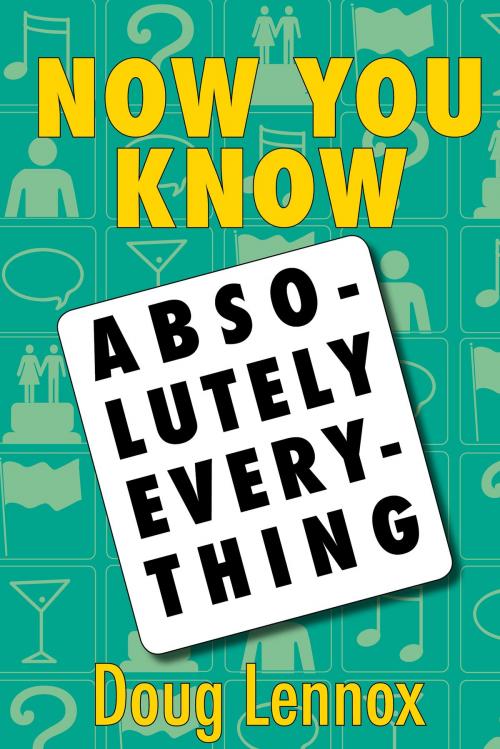 Cover of the book Now You Know Absolutely Everything by Doug Lennox, Dundurn