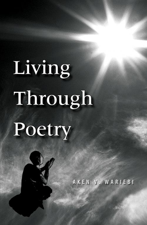 Cover of the book Living Through Poetry by Aken V. Wariebi, Essence Publishing