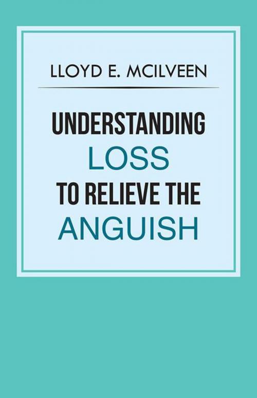 Cover of the book Understanding Loss to Relieve the Anguish by Lloyd E. McIlveen, Trafford Publishing