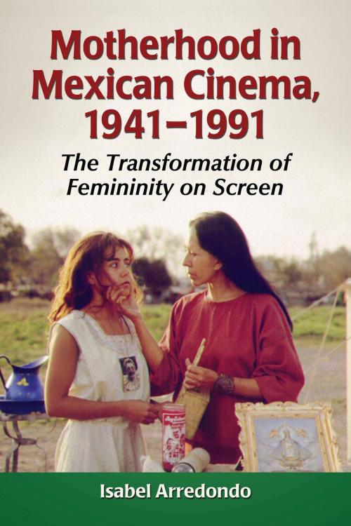 Cover of the book Motherhood in Mexican Cinema, 1941-1991 by Isabel Arredondo, McFarland & Company, Inc., Publishers
