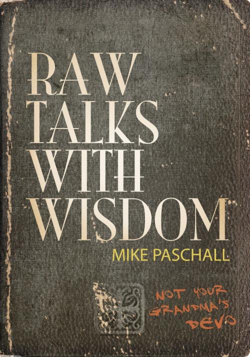 Cover of the book Raw Talks with Wisdom - Not Your Grandma's Devo by Mike Paschall, BookBaby