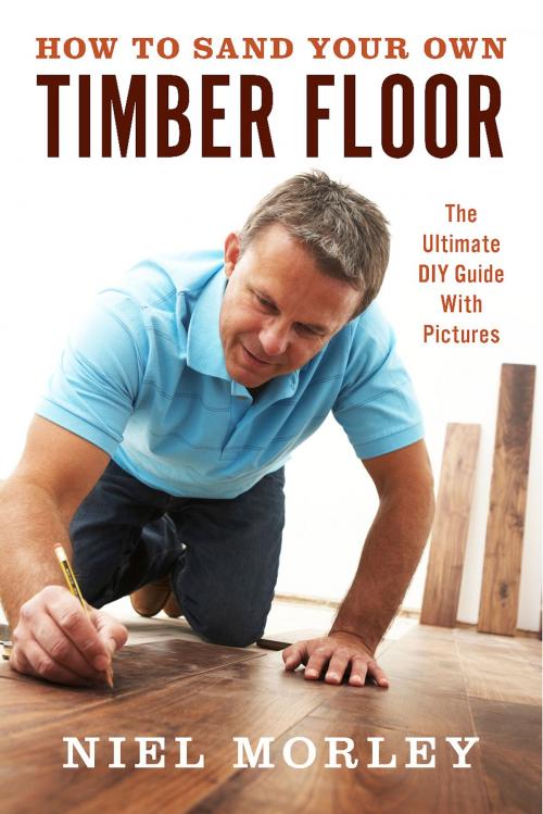 Cover of the book How To Sand Your Own Timber Floor by Niel Morley, BookBaby