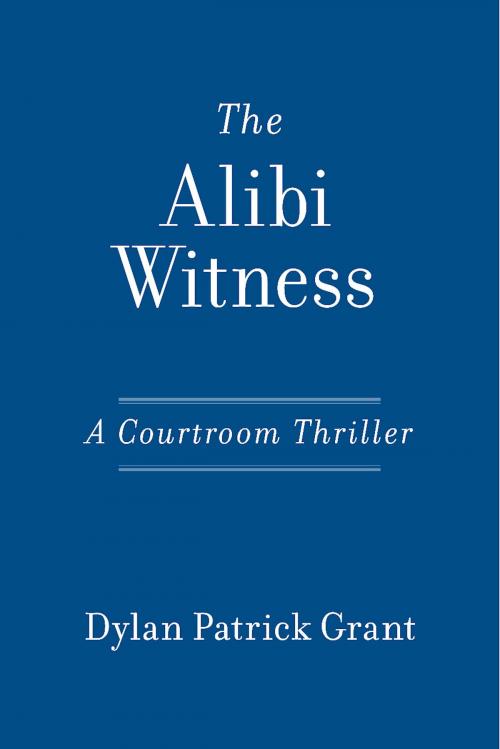 Cover of the book The Alibi Witness by Dylan Patrick Grant, BookBaby