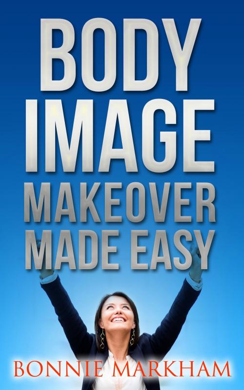 Cover of the book Body Image Makeover Made Easy by Bonnie Markham, BookBaby