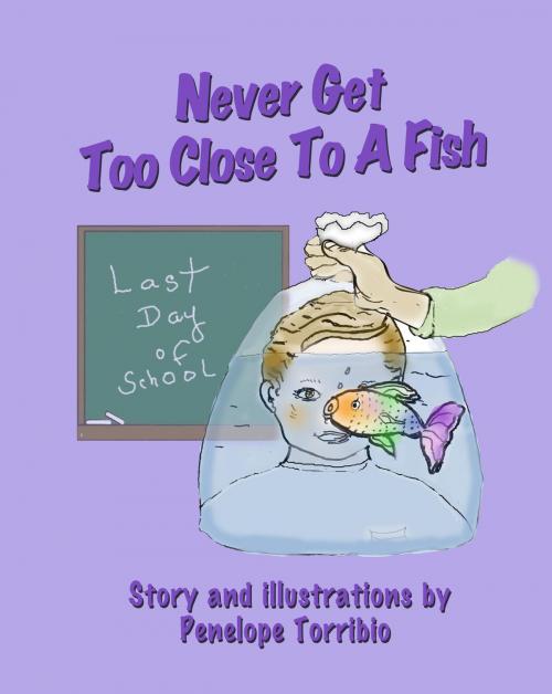 Cover of the book Never Get Too Close to a Fish by Penelope Torribio, BookBaby