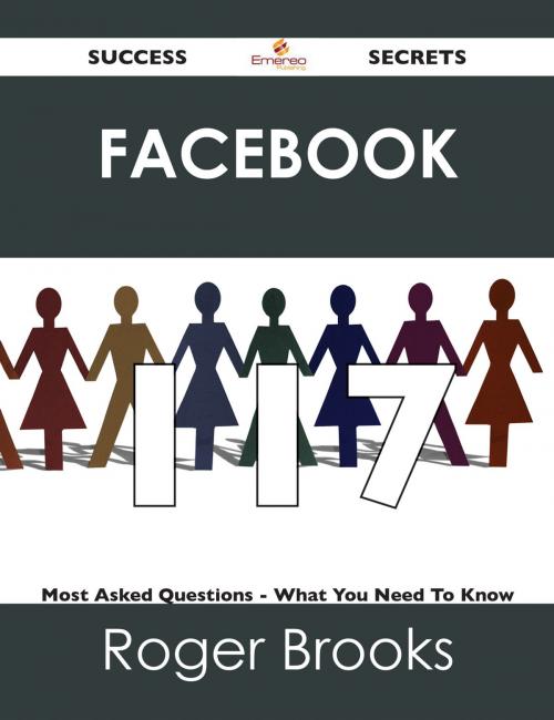 Cover of the book Facebook 117 Success Secrets - 117 Most Asked Questions On Facebook - What You Need To Know by Roger Brooks, Emereo Publishing