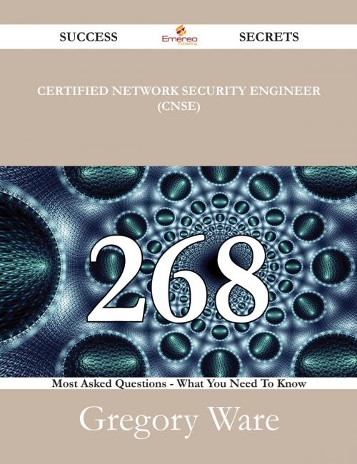Cover of the book Certified Network Security Engineer (CNSE) 268 Success Secrets - 268 Most Asked Questions On Certified Network Security Engineer (CNSE) - What You Need To Know by Gregory Ware, Emereo Publishing