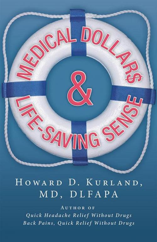 Cover of the book Medical Dollar$ and Life-Saving Sense by Howard D. Kurland, WestBow Press