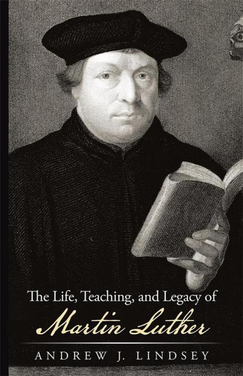 Cover of the book The Life, Teaching, and Legacy of Martin Luther by Andrew J. Lindsey, WestBow Press