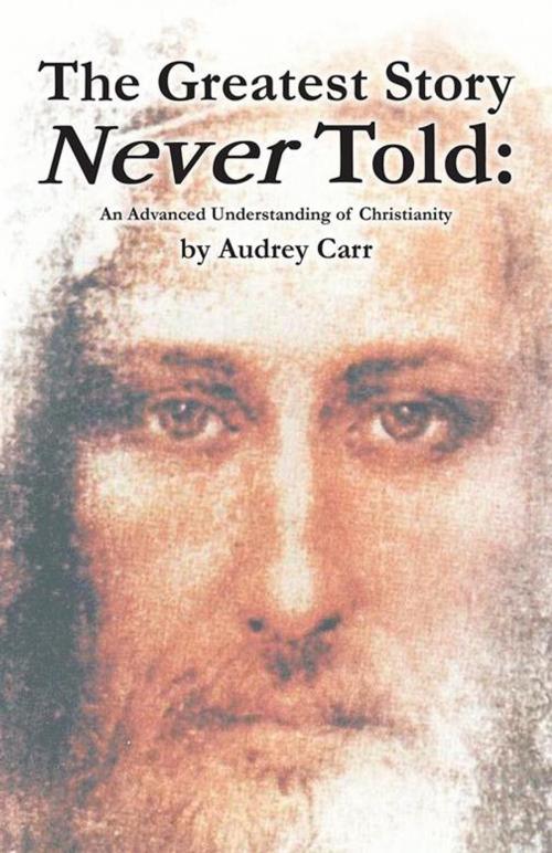 Cover of the book The Greatest Story Never Told by Audrey Carr, iUniverse