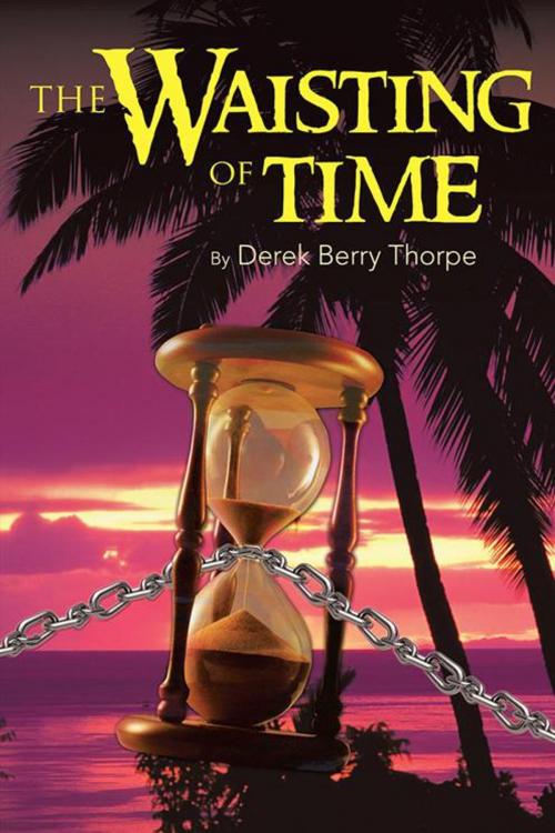 Cover of the book The Waisting of Time by Derek Berry Thorpe, AuthorHouse