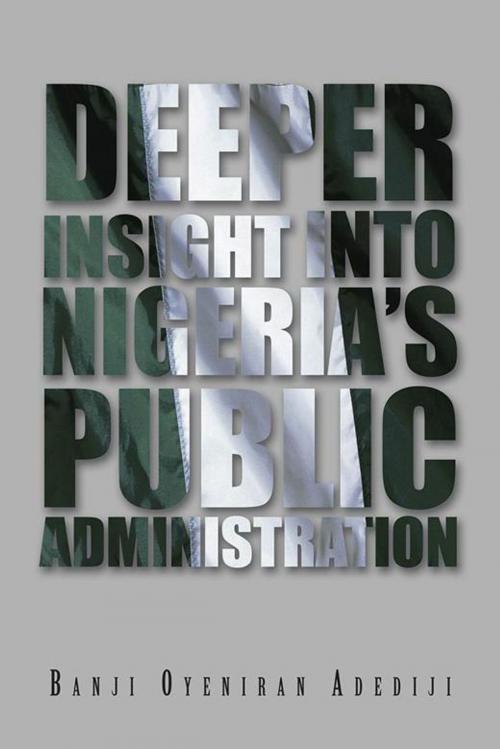 Cover of the book Deeper Insight into Nigeria’S Public Administration by Banji Oyeniran Adediji, AuthorHouse