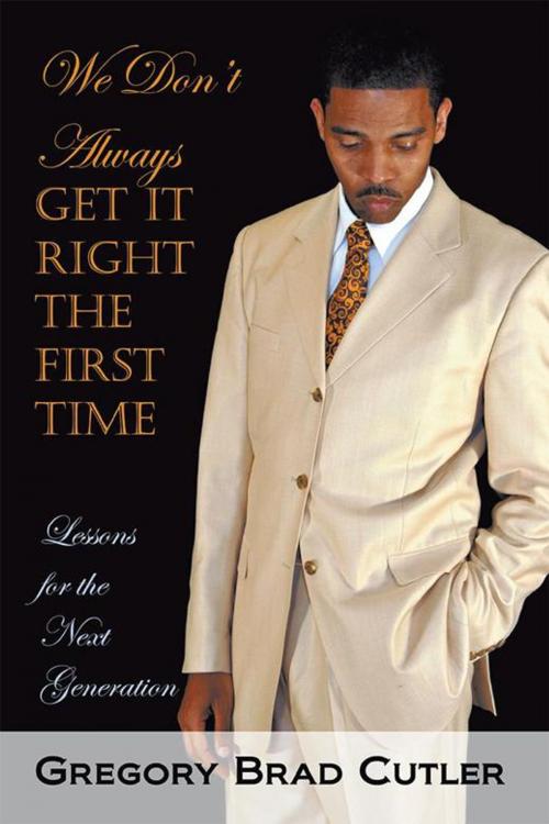 Cover of the book We Don't Always Get It Right the First Time by Gregory Brad Cutler, AuthorHouse