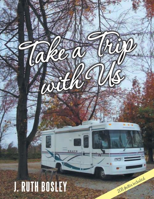 Cover of the book Take a Trip with Us by J. Ruth Bosley, AuthorHouse