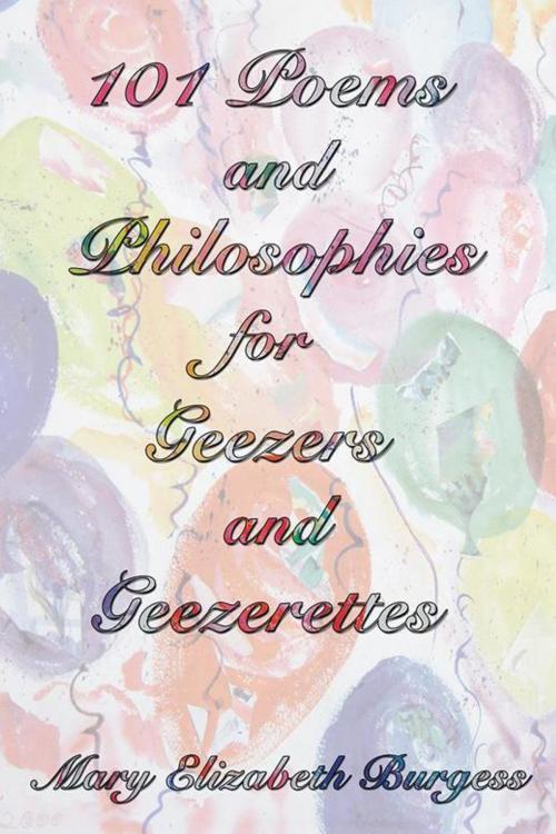 Cover of the book 101 Poems and Philosophies for Geezers and Geezerettes by Mary Elizabeth Burgess, AuthorHouse